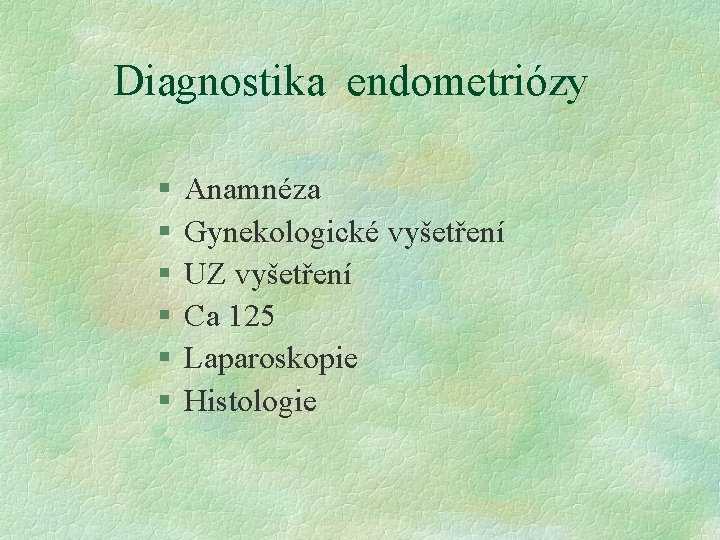 Diagnostika endometriózy § § § Anamnéza Gynekologické vyšetření UZ vyšetření Ca 125 Laparoskopie Histologie