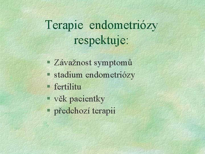 Terapie endometriózy respektuje: § § § Závažnost symptomů stadium endometriózy fertilitu věk pacientky předchozí