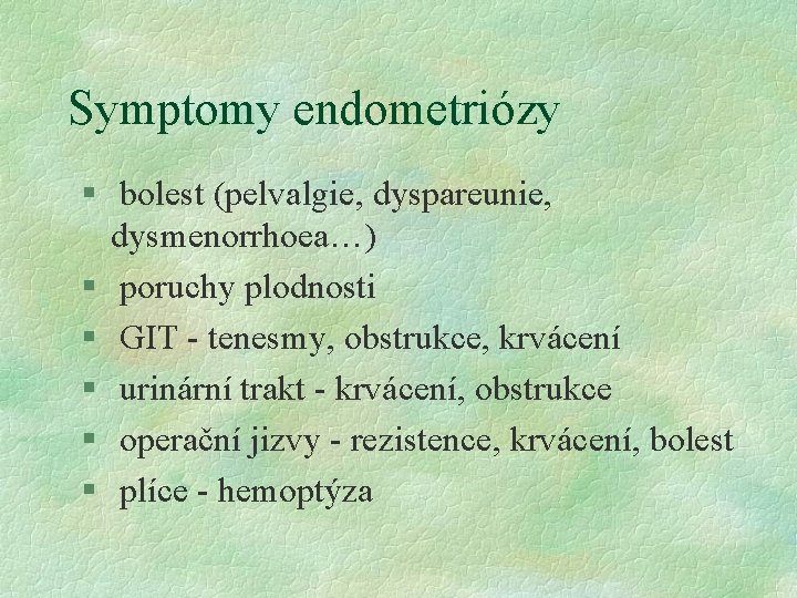 Symptomy endometriózy § bolest (pelvalgie, dyspareunie, dysmenorrhoea…) § poruchy plodnosti § GIT - tenesmy,