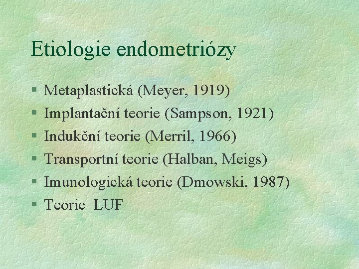 Etiologie endometriózy § § § Metaplastická (Meyer, 1919) Implantační teorie (Sampson, 1921) Indukční teorie