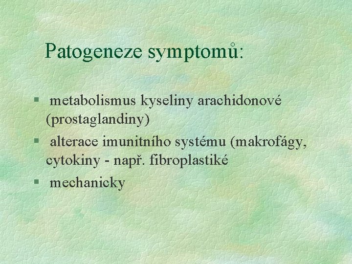 Patogeneze symptomů: § metabolismus kyseliny arachidonové (prostaglandiny) § alterace imunitního systému (makrofágy, cytokiny -