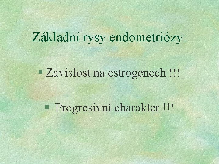 Základní rysy endometriózy: § Závislost na estrogenech !!! § Progresivní charakter !!! 