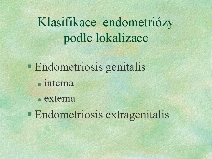 Klasifikace endometriózy podle lokalizace § Endometriosis genitalis interna l externa l § Endometriosis extragenitalis
