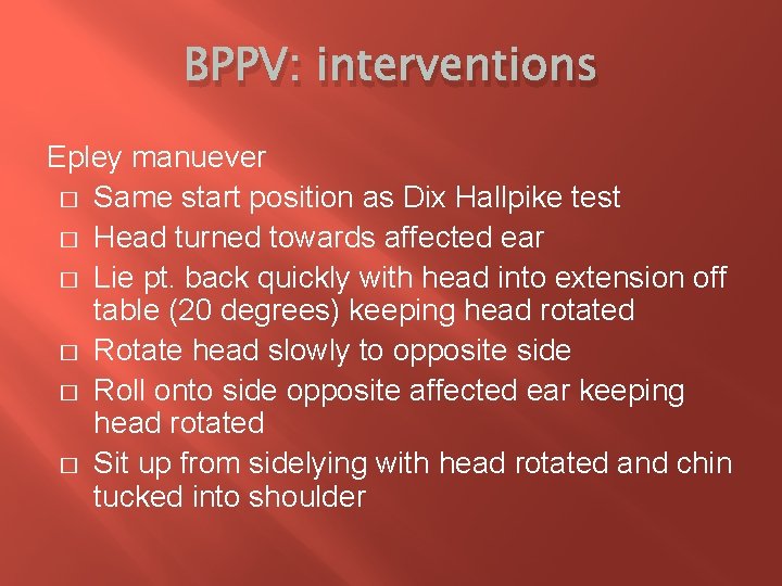 BPPV: interventions Epley manuever � Same start position as Dix Hallpike test � Head
