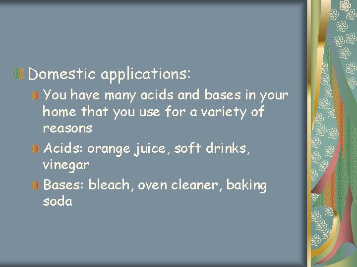 Domestic applications: You have many acids and bases in your home that you use