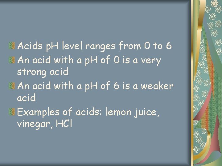 Acids p. H level ranges from 0 to 6 An acid with a p.