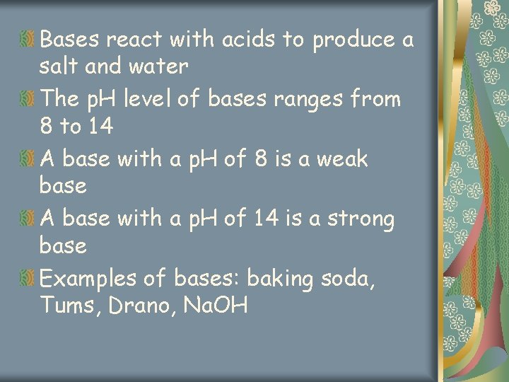 Bases react with acids to produce a salt and water The p. H level