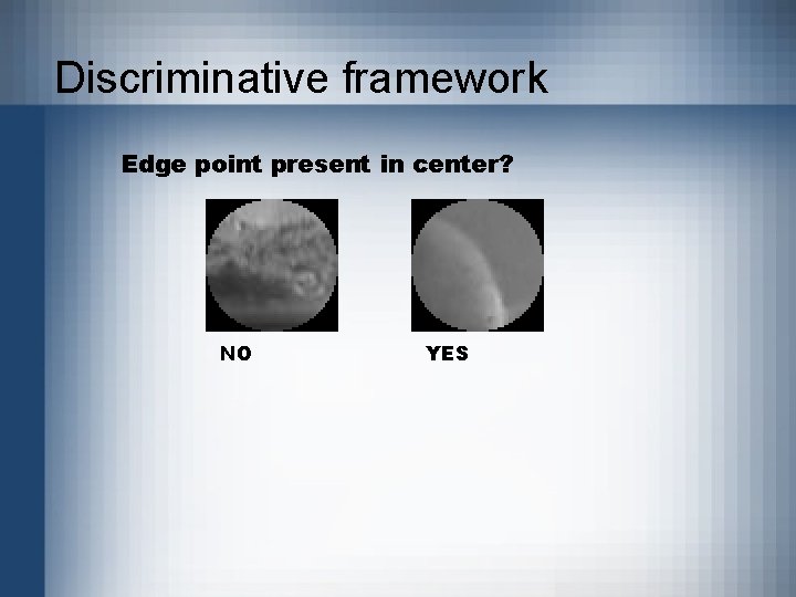 Discriminative framework Edge point present in center? NO YES 