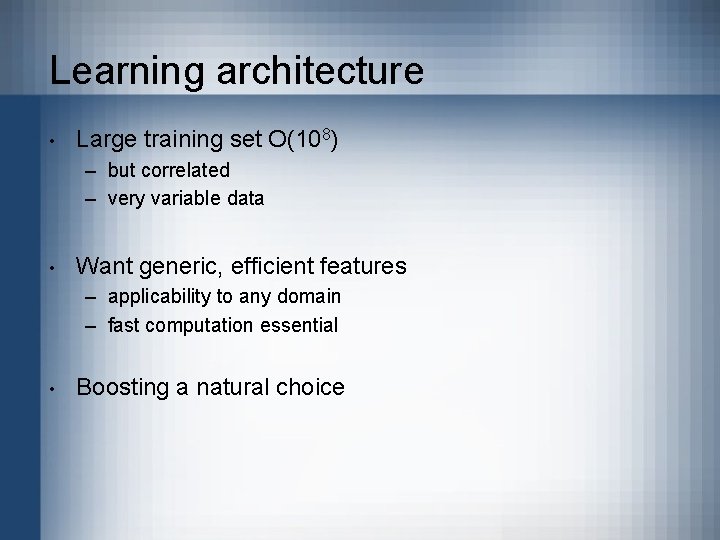 Learning architecture • Large training set O(108) – but correlated – very variable data