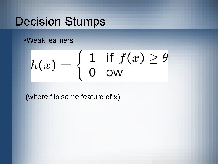 Decision Stumps • Weak learners: (where f is some feature of x) 