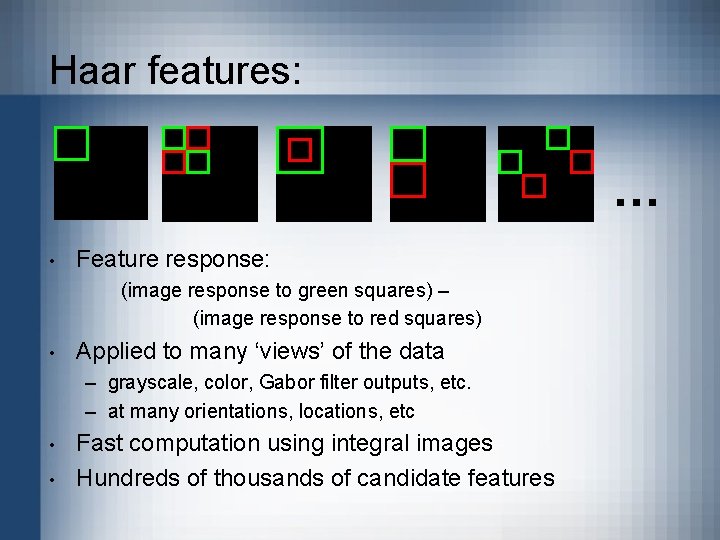 Haar features: … • Feature response: (image response to green squares) – (image response