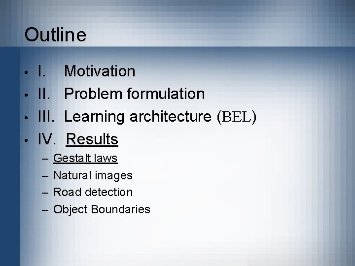 Outline • • I. III. IV. – – Motivation Problem formulation Learning architecture (BEL)