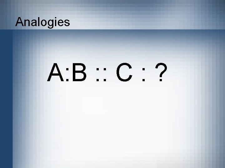 Analogies A: B : : C : ? 
