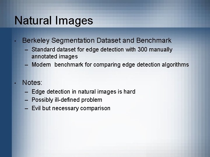 Natural Images • Berkeley Segmentation Dataset and Benchmark – Standard dataset for edge detection
