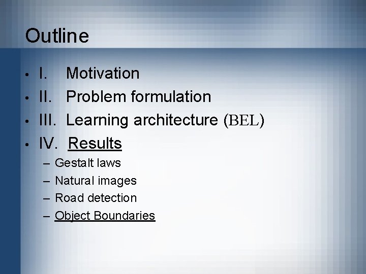 Outline • • I. III. IV. – – Motivation Problem formulation Learning architecture (BEL)
