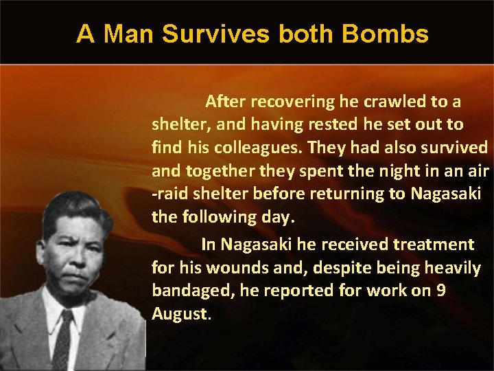 A Man Survives both Bombs After recovering he crawled to a shelter, and having