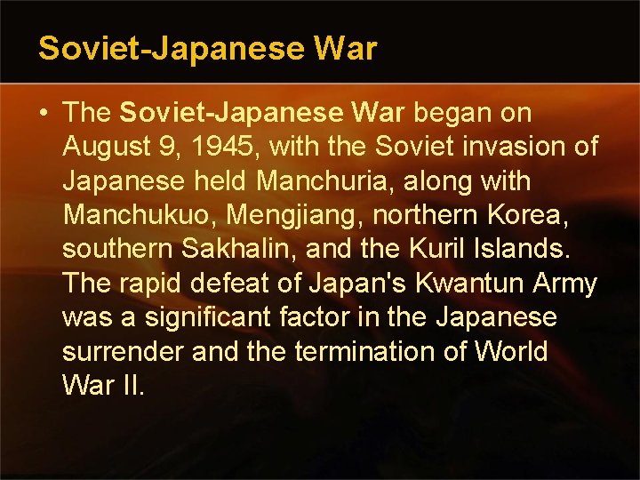 Soviet-Japanese War • The Soviet-Japanese War began on August 9, 1945, with the Soviet