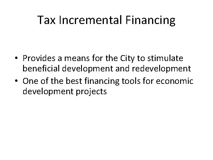 Tax Incremental Financing • Provides a means for the City to stimulate beneficial development