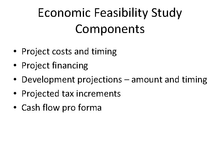 Economic Feasibility Study Components • • • Project costs and timing Project financing Development