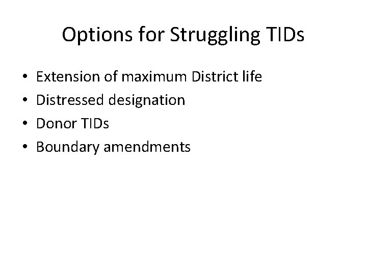 Options for Struggling TIDs • • Extension of maximum District life Distressed designation Donor