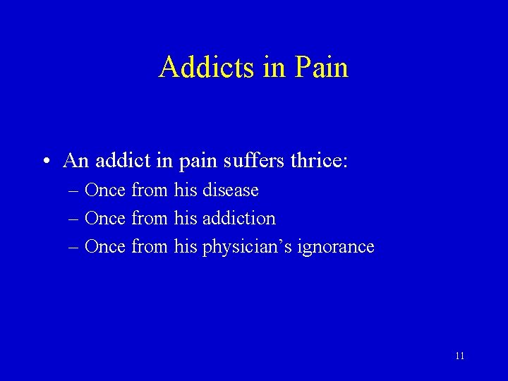 Addicts in Pain • An addict in pain suffers thrice: – Once from his