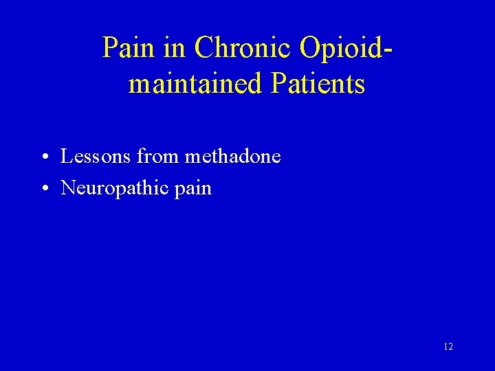 Pain in Chronic Opioidmaintained Patients • Lessons from methadone • Neuropathic pain 12 