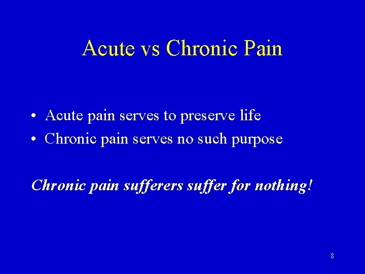 Acute vs Chronic Pain • Acute pain serves to preserve life • Chronic pain