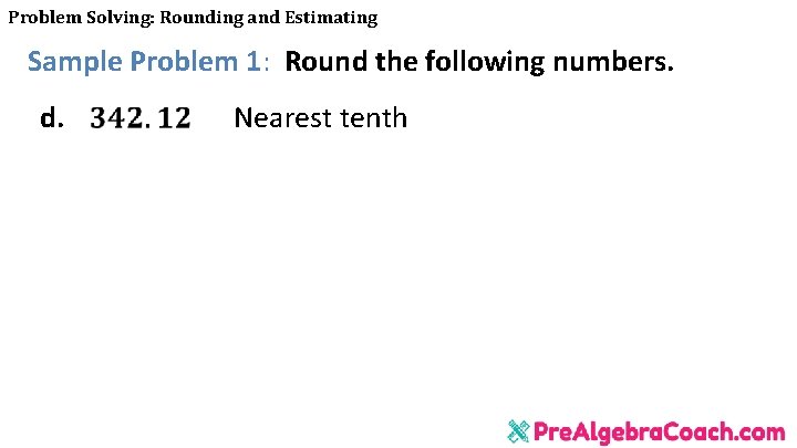 Problem Solving: Rounding and Estimating Sample Problem 1: Round the following numbers. d. Nearest