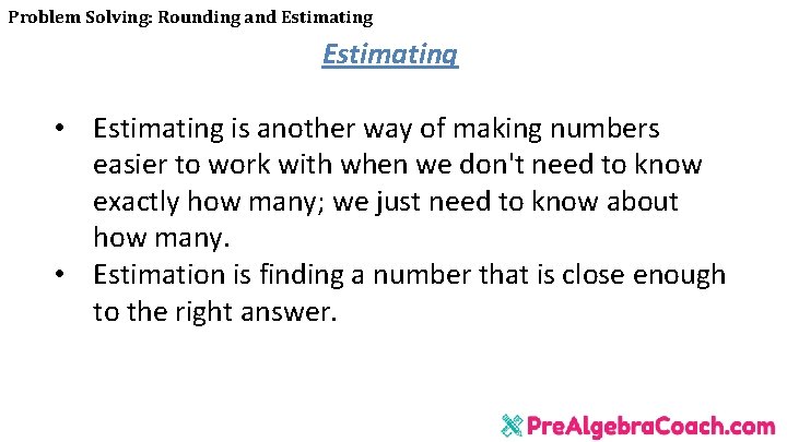 Problem Solving: Rounding and Estimating • Estimating is another way of making numbers easier
