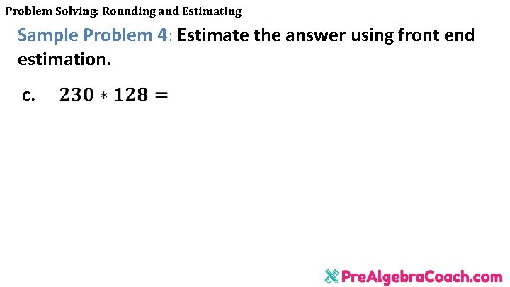 Problem Solving: Rounding and Estimating Sample Problem 4: Estimate the answer using front end