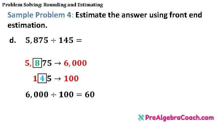 Problem Solving: Rounding and Estimating Sample Problem 4: Estimate the answer using front end