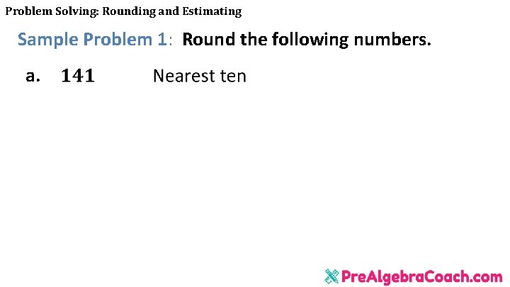 Problem Solving: Rounding and Estimating Sample Problem 1: Round the following numbers. a. 