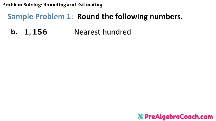 Problem Solving: Rounding and Estimating Sample Problem 1: Round the following numbers. b. 