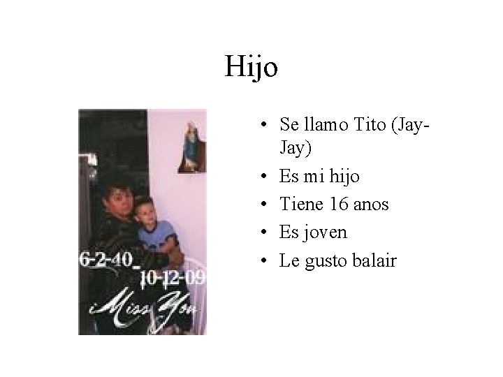 Hijo • Se llamo Tito (Jay. Jay) • Es mi hijo • Tiene 16