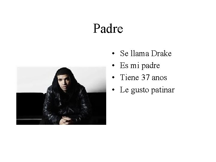 Padre • • Se llama Drake Es mi padre Tiene 37 anos Le gusto