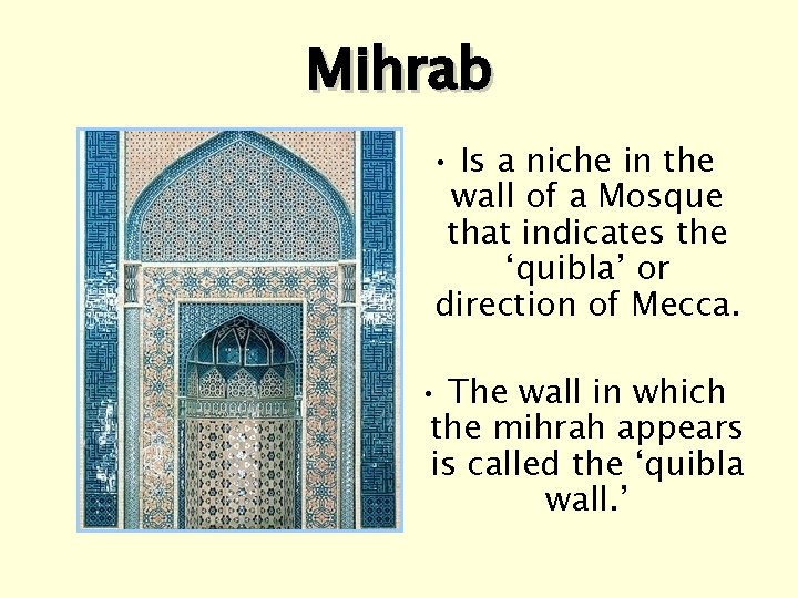 Mihrab • Is a niche in the wall of a Mosque that indicates the