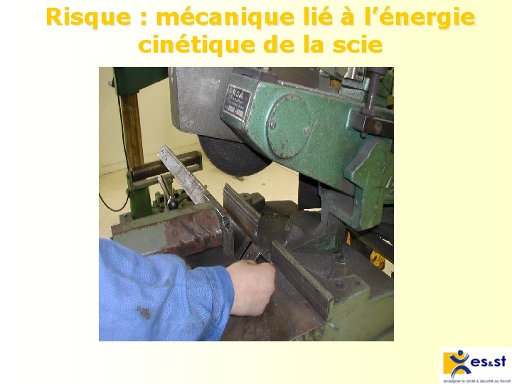 Risque : mécanique lié à l’énergie cinétique de la scie 