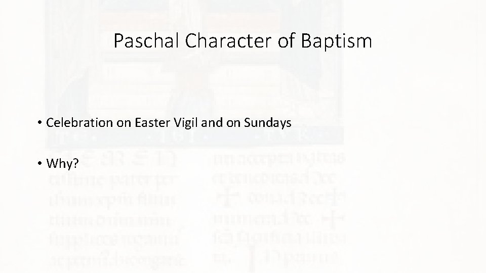 Paschal Character of Baptism • Celebration on Easter Vigil and on Sundays • Why?