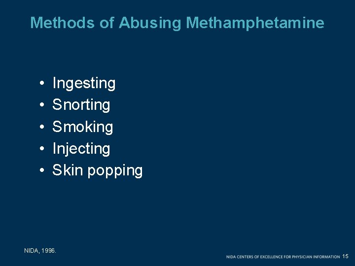 Methods of Abusing Methamphetamine • • • Ingesting Snorting Smoking Injecting Skin popping NIDA,