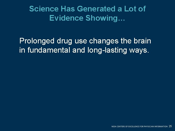 Science Has Generated a Lot of Evidence Showing… Prolonged drug use changes the brain