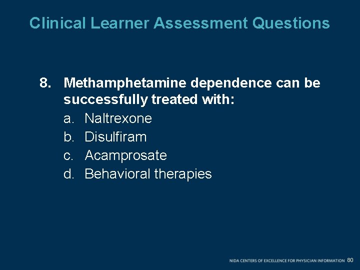 Clinical Learner Assessment Questions 8. Methamphetamine dependence can be successfully treated with: a. Naltrexone