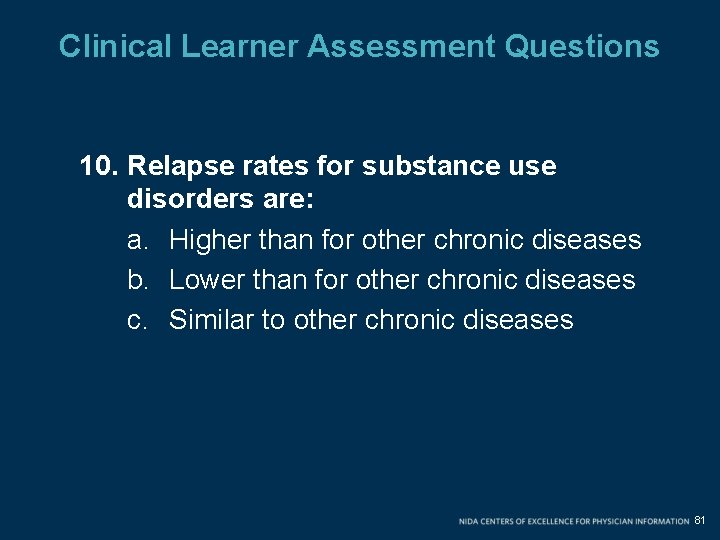 Clinical Learner Assessment Questions 10. Relapse rates for substance use disorders are: a. Higher