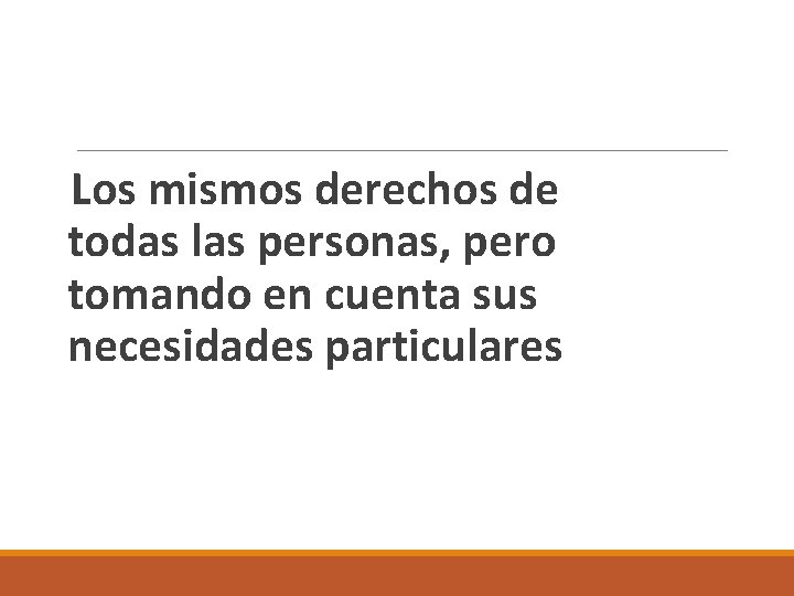 Los mismos derechos de todas las personas, pero tomando en cuenta sus necesidades particulares