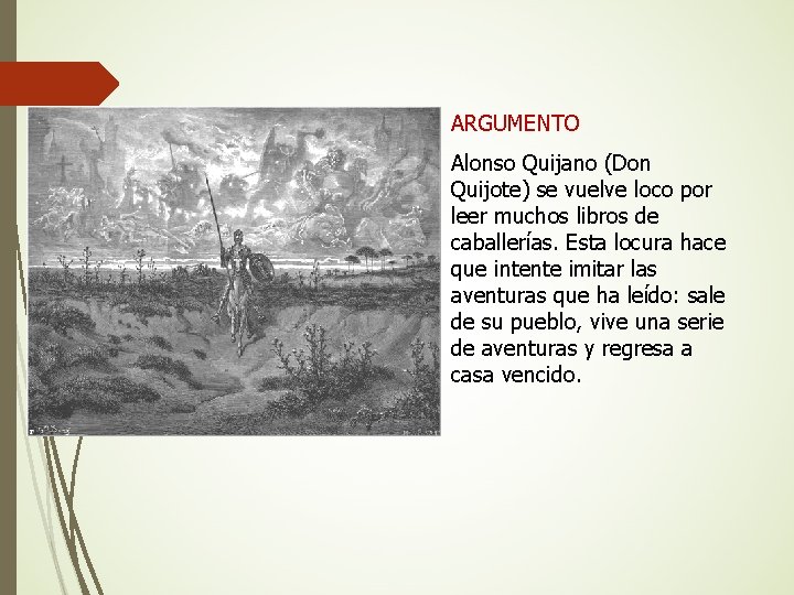 ARGUMENTO Alonso Quijano (Don Quijote) se vuelve loco por leer muchos libros de caballerías.