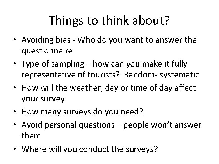 Things to think about? • Avoiding bias - Who do you want to answer