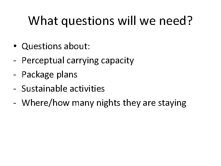 What questions will we need? • - Questions about: Perceptual carrying capacity Package plans