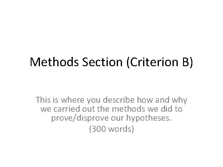 Methods Section (Criterion B) This is where you describe how and why we carried