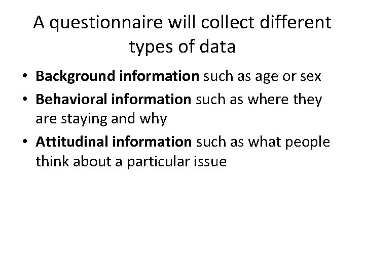 A questionnaire will collect different types of data • Background information such as age