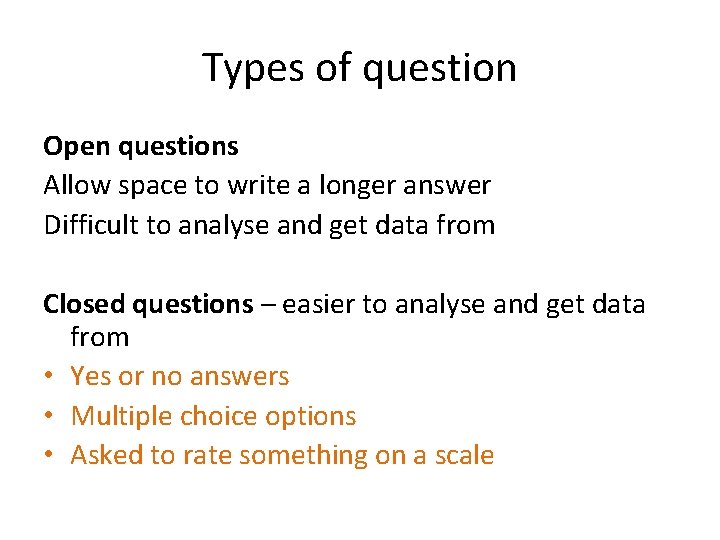 Types of question Open questions Allow space to write a longer answer Difficult to