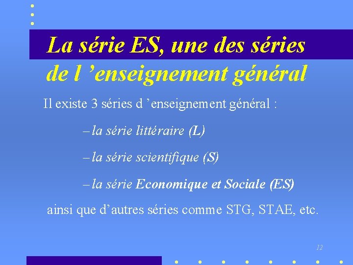 La série ES, une des séries de l ’enseignement général Il existe 3 séries